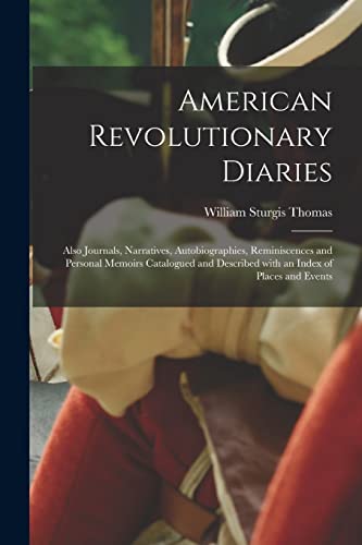 Stock image for American Revolutionary Diaries: Also Journals, Narratives, Autobiographies, Reminiscences and Personal Memoirs Catalogued and Described With an Index of Places and Events for sale by Lucky's Textbooks