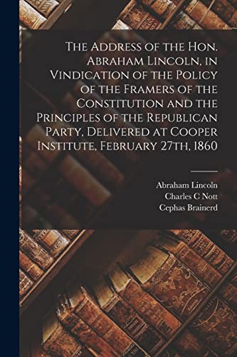 Imagen de archivo de The Address of the Hon. Abraham Lincoln, in Vindication of the Policy of the Framers of the Constitution and the Principles of the Republican Party, Delivered at Cooper Institute, February 27th, 1860 a la venta por Lucky's Textbooks