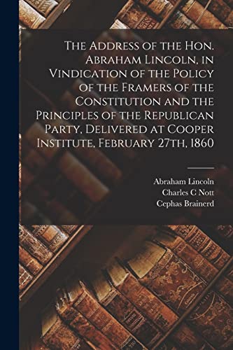 Stock image for The Address of the Hon. Abraham Lincoln, in Vindication of the Policy of the Framers of the Constitution and the Principles of the Republican Party, Delivered at Cooper Institute, February 27th, 1860 for sale by Lucky's Textbooks