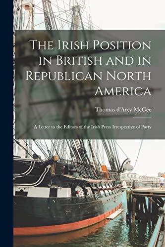 9781014100580: The Irish Position in British and in Republican North America [microform]: a Letter to the Editors of the Irish Press Irrespective of Party