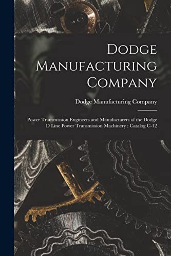 Stock image for Dodge Manufacturing Company : Power Transmission Engineers and Manufacturers of the Dodge D Line Power Transmission Machinery : Catalog C-12 for sale by Ria Christie Collections