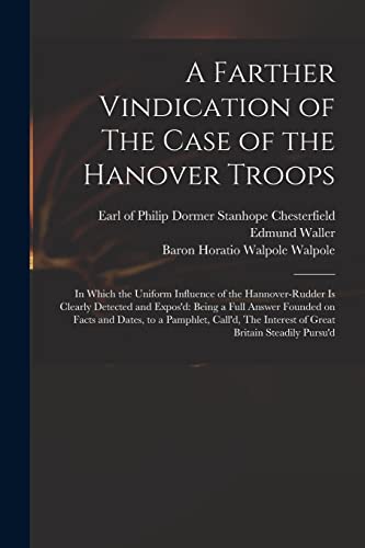 Beispielbild fr A Farther Vindication of The Case of the Hanover Troops: in Which the Uniform Influence of the Hannover-Rudder is Clearly Detected and Expos'd: Being . Call'd, The Interest of Great Britain. zum Verkauf von Lucky's Textbooks