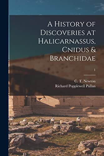 Stock image for A History of Discoveries at Halicarnassus; Cnidus & Branchidae; 1 for sale by Ria Christie Collections