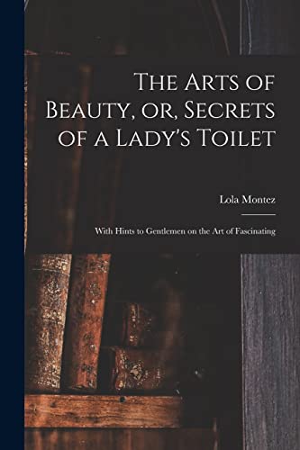 Beispielbild fr The Arts of Beauty, or, Secrets of a Lady's Toilet: With Hints to Gentlemen on the Art of Fascinating zum Verkauf von Lucky's Textbooks
