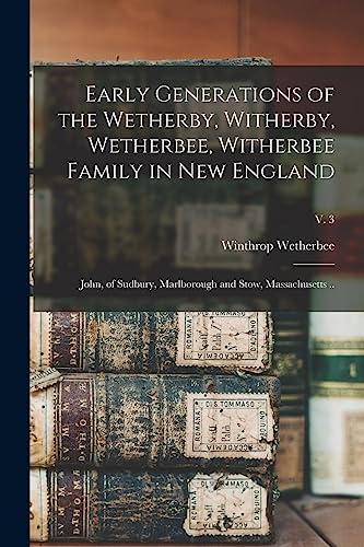 Imagen de archivo de Early Generations of the Wetherby, Witherby, Wetherbee, Witherbee Family in New England: John, of Sudbury, Marlborough and Stow, Massachusetts .; v. a la venta por GreatBookPrices