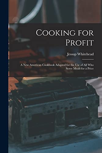 Imagen de archivo de Cooking for Profit: a New American Cookbook Adapted for the Use of All Who Serve Meals for a Price a la venta por Lucky's Textbooks