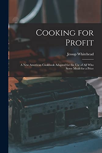 Stock image for Cooking for Profit: a New American Cookbook Adapted for the Use of All Who Serve Meals for a Price for sale by Lucky's Textbooks