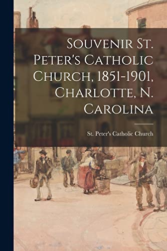 Stock image for Souvenir St. Peter's Catholic Church, 1851-1901, Charlotte, N. Carolina for sale by PBShop.store US