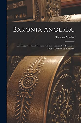Stock image for Baronia Anglica.: An History of Land-honors and Baronies, and of Tenure in Capite. Verified by Records. for sale by Lucky's Textbooks