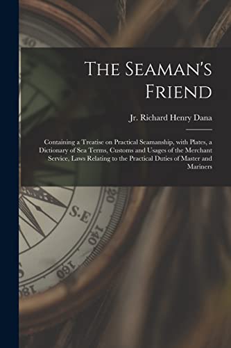 Beispielbild fr The Seaman's Friend : Containing a Treatise on Practical Seamanship; With Plates; a Dictionary of Sea Terms; Customs and Usages of the Merchant Service; Laws Relating to the Practical Duties of Master zum Verkauf von Ria Christie Collections