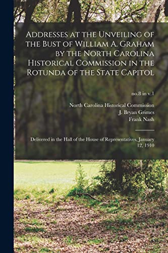Stock image for Addresses at the Unveiling of the Bust of William A. Graham by the North Carolina Historical Commission in the Rotunda of the State Capitol: Delivered . January 12, 1910; no.8 in v.1 for sale by Chiron Media