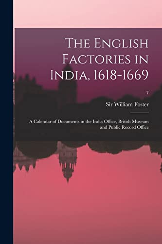 Imagen de archivo de The English Factories in India, 1618-1669: a Calendar of Documents in the India Office, British Museum and Public Record Office; 7 a la venta por PBShop.store US