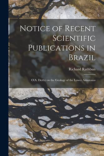 Stock image for Notice of Recent Scientific Publications in Brazil: O.A. Derby on the Geology of the Lower Amazonas for sale by Lucky's Textbooks