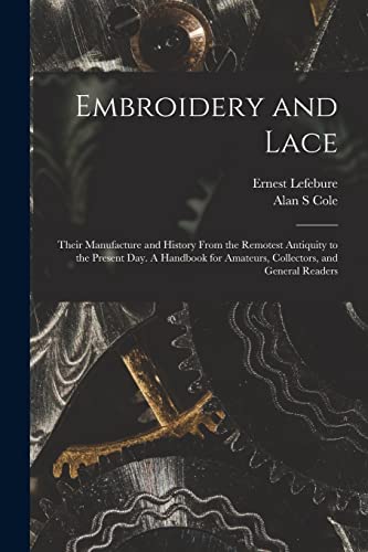 Imagen de archivo de Embroidery and Lace: Their Manufacture and History From the Remotest Antiquity to the Present Day. A Handbook for Amateurs, Collectors, and General Readers a la venta por Lucky's Textbooks