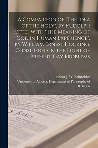 Beispielbild fr A Comparison of The Idea of the Holy, by Rudolph Otto, With The Meaning of God in Human Experience, by William Ernest Hocking, Considered in the Light of Present Day Problems zum Verkauf von PlumCircle