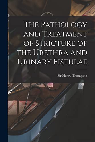 Imagen de archivo de The Pathology and Treatment of Stricture of the Urethra and Urinary Fistulae [electronic Resource] a la venta por Ria Christie Collections