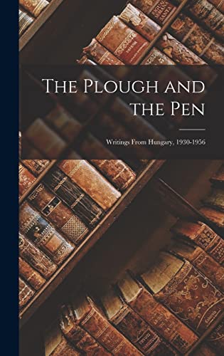 9781014132611: The Plough and the Pen: Writings From Hungary, 1930-1956