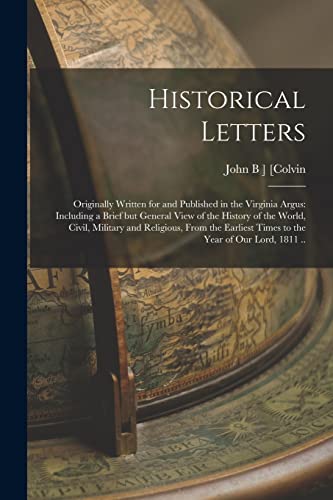 Imagen de archivo de Historical Letters; Originally Written for and Published in the Virginia Argus: Including a Brief but General View of the History of the World; Civil; Military and Religious; From the Earliest Times t a la venta por Ria Christie Collections