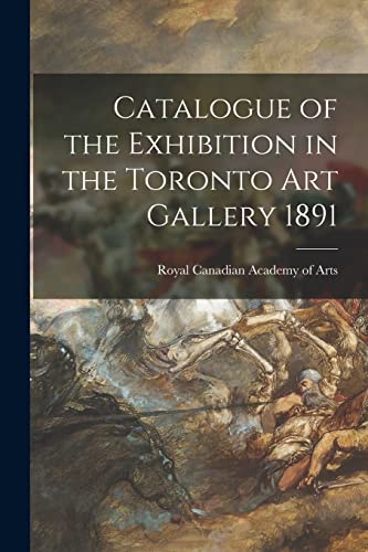 Stock image for Catalogue of the Exhibition in the Toronto Art Gallery 1891 [microform] for sale by PBShop.store US