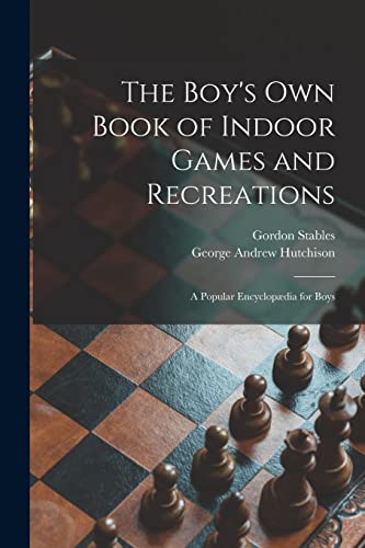 Stock image for The Boy's Own Book of Indoor Games and Recreations: a Popular Encyclopdia for Boys for sale by Lucky's Textbooks