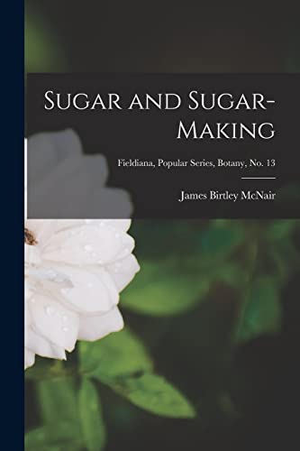 Stock image for Sugar and Sugar-making; Fieldiana, Popular Series, Botany, no. 13 for sale by Lucky's Textbooks