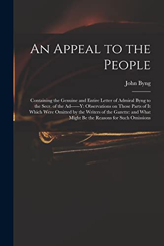 9781014135568: An Appeal to the People: Containing the Genuine and Entire Letter of Admiral Byng to the Secr. of the Ad------y: Observations on Those Parts of It ... What Might Be the Reasons for Such Omissions