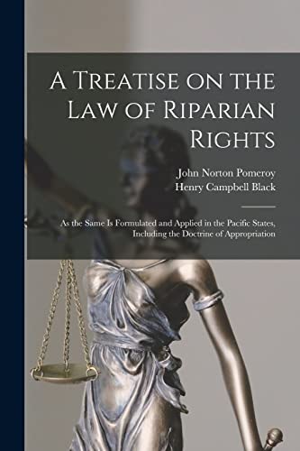 Stock image for A Treatise on the Law of Riparian Rights: as the Same is Formulated and Applied in the Pacific States, Including the Doctrine of Appropriation for sale by Lucky's Textbooks