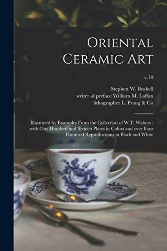 Beispielbild fr Oriental Ceramic Art: Illustrated by Examples From the Collection of W.T. Walters: With One Hundred and Sixteen Plates in Colors and Over Fo zum Verkauf von PBShop.store US