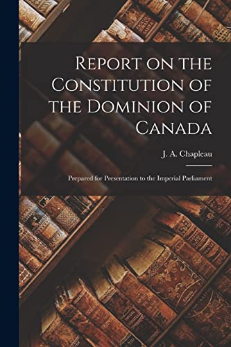 Imagen de archivo de Report on the Constitution of the Dominion of Canada [microform] : Prepared for Presentation to the Imperial Parliament a la venta por Ria Christie Collections