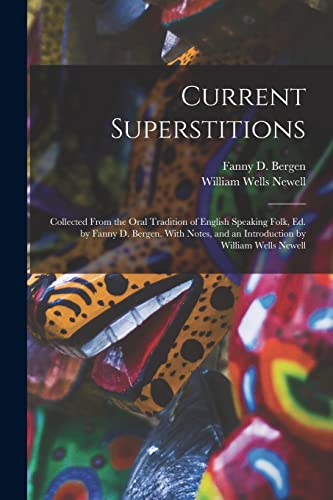 Beispielbild fr Current Superstitions: Collected From the Oral Tradition of English Speaking Folk, Ed. by Fanny D. Bergen. With Notes, and an Introduction by William Wells Newell zum Verkauf von Chiron Media