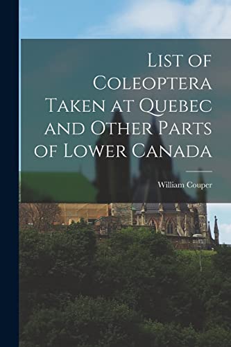 Stock image for List of Coleoptera Taken at Quebec and Other Parts of Lower Canada [microform] for sale by THE SAINT BOOKSTORE