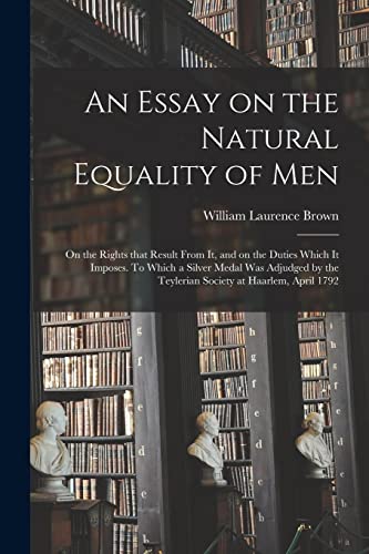 Stock image for An Essay on the Natural Equality of Men; on the Rights That Result From It, and on the Duties Which It Imposes. To Which a Silver Medal Was Adjudged by the Teylerian Society at Haarlem, April 1792 for sale by Lucky's Textbooks