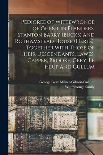 Stock image for Pedigree of Wittewronge of Ghent in Flanders; Stanton Barry (Bucks) and Rothamstead House (Herts); Together With Those of Their Descendants; Lawes; Capper; Brooke; Gery; Le Heup and Cullum for sale by Ria Christie Collections