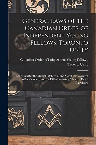 Stock image for General Laws of the Canadian Order of Independent Young Fellows, Toronto Unity [microform]: Established for the Mutual Intellectual and Moral . the Diffusion Among Them of Useful Knowledge for sale by Lucky's Textbooks