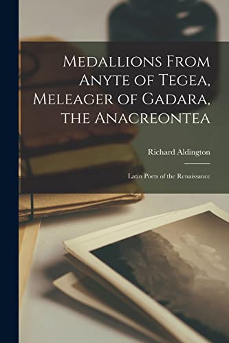 Stock image for Medallions From Anyte of Tegea, Meleager of Gadara, the Anacreontea: Latin Poets of the Renaissance for sale by GreatBookPrices