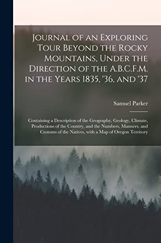 9781014153784: Journal of an Exploring Tour Beyond the Rocky Mountains, Under the Direction of the A.B.C.F.M. in the Years 1835, '36, and '37 [microform]: Containing ... of the Country, and the Numbers,...