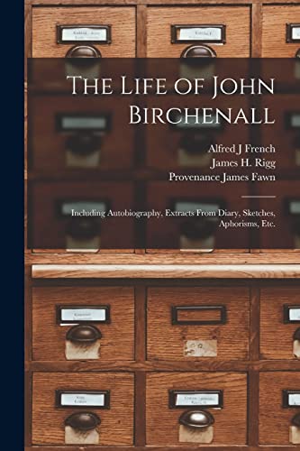 Stock image for The Life of John Birchenall: Including Autobiography, Extracts From Diary, Sketches, Aphorisms, Etc. for sale by Lucky's Textbooks