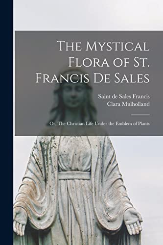 Stock image for The Mystical Flora of St. Francis De Sales: or, The Christian Life Under the Emblem of Plants for sale by Chiron Media