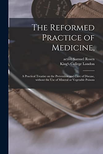 Stock image for The Reformed Practice of Medicine; [electronic Resource] : a Practical Treatise on the Prevention and Cure of Disease; Without the Use of Mineral or Vegetable Poisons for sale by Ria Christie Collections