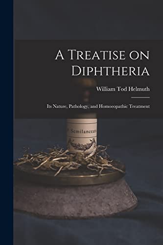 Imagen de archivo de A Treatise on Diphtheria: Its Nature, Pathology, and Homoeopathic Treatment a la venta por Lucky's Textbooks