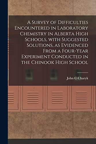 Stock image for A Survey of Difficulties Encountered in Laboratory Chemistry in Alberta High Schools, With Suggested Solutions, as Evidenced From a Four-year Experiment Conducted in the Chinook High School for sale by Lucky's Textbooks