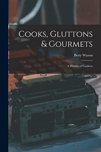 Stock image for Cooks, Gluttons & Gourmets; a History of Cookery for sale by Lucky's Textbooks