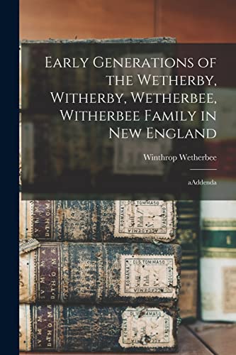 Imagen de archivo de Early Generations of the Wetherby, Witherby, Wetherbee, Witherbee Family in New England: AAddenda a la venta por GreatBookPrices