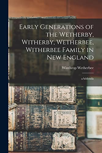 Stock image for Early Generations of the Wetherby, Witherby, Wetherbee, Witherbee Family in New England: AAddenda for sale by GreatBookPrices
