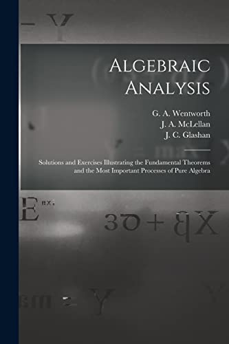 Beispielbild fr Algebraic Analysis [microform]: Solutions and Exercises Illustrating the Fundamental Theorems and the Most Important Processes of Pure Algebra zum Verkauf von Chiron Media