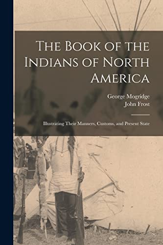 Beispielbild fr The Book of the Indians of North America [microform]: Illustrating Their Manners, Customs, and Present State zum Verkauf von Lucky's Textbooks