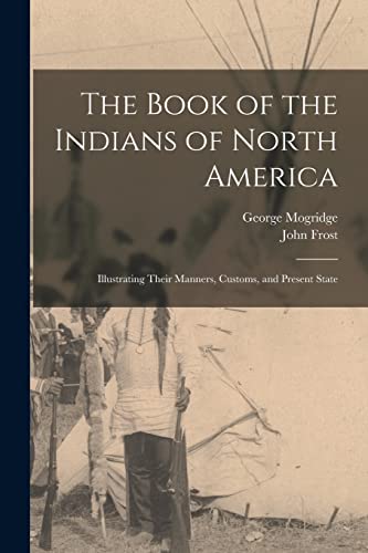 Stock image for The Book of the Indians of North America [microform]: Illustrating Their Manners, Customs, and Present State for sale by Lucky's Textbooks