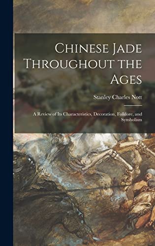 9781014165831: Chinese Jade Throughout the Ages: a Review of Its Characteristics, Decoration, Folklore, and Symbolism