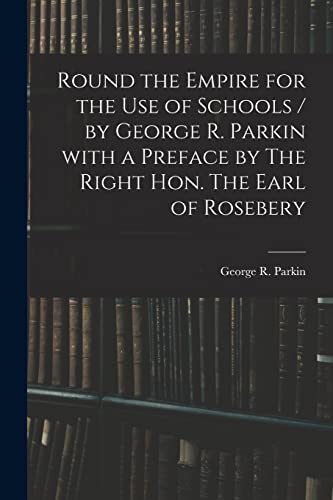 Beispielbild fr Round the Empire for the Use of Schools / by George R. Parkin With a Preface by The Right Hon. The Earl of Rosebery zum Verkauf von Ria Christie Collections