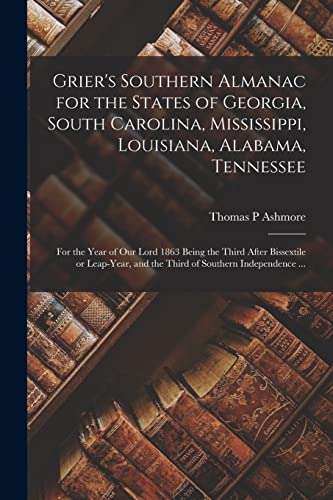 Beispielbild fr Grier's Southern Almanac for the States of Georgia, South Carolina, Mississippi, Louisiana, Alabama, Tennessee : for the Year of Our Lord 1863 Being t zum Verkauf von GreatBookPrices